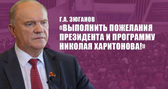 Г.А. Зюганов: «Выполнить пожелания Президента и программу Николая Харитонова!»