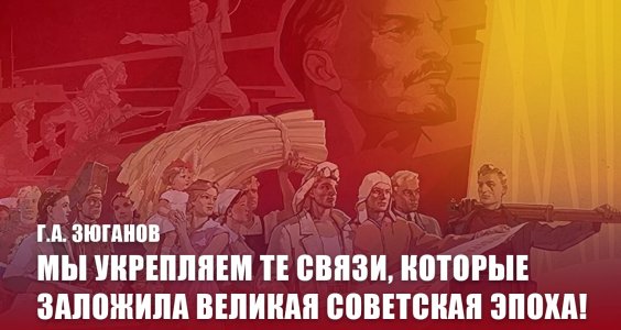 Г.А. Зюганов: Мы укрепляем те связи, которые заложила великая советская эпоха!