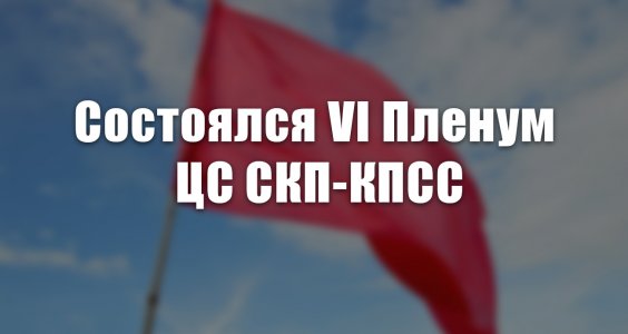 Состоялся VI Пленум ЦС СКП-КПСС